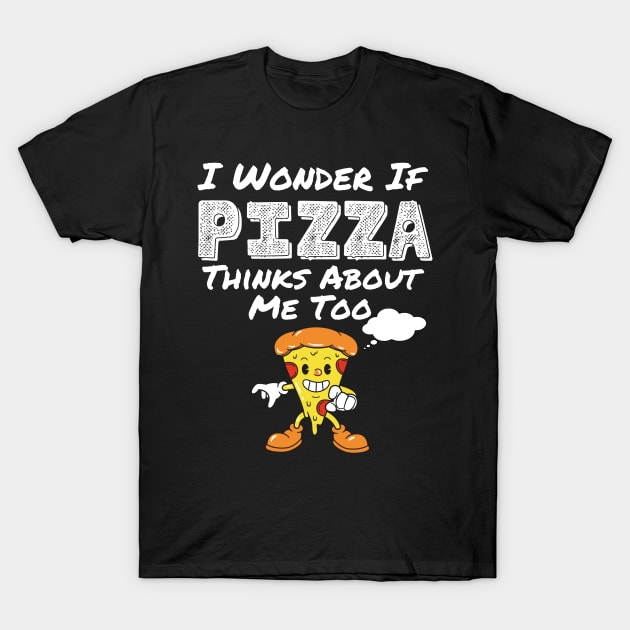 I Wonder If Pizza Thinks About Me Too Funny Food Pizza Shirt 2021 T-Shirt by kissedbygrace